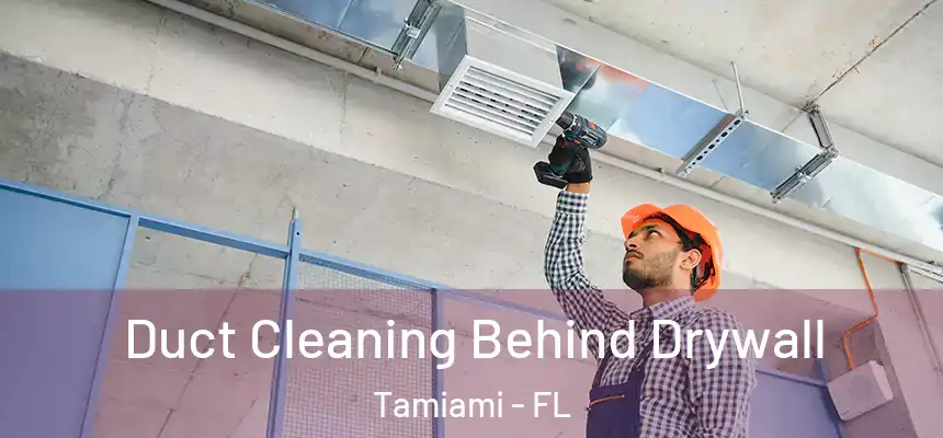 Duct Cleaning Behind Drywall Tamiami - FL