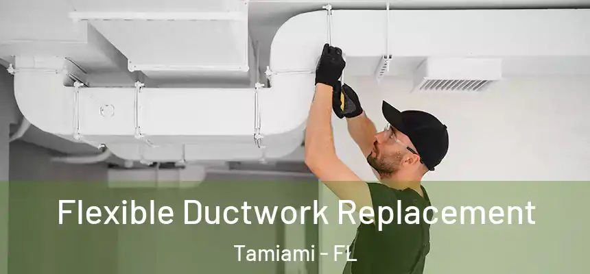 Flexible Ductwork Replacement Tamiami - FL