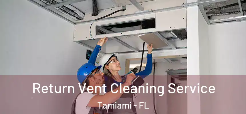 Return Vent Cleaning Service Tamiami - FL